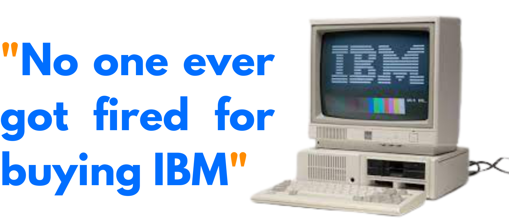هیچکس به خاطر خرید IBM اخراج نشد nobody ever got fired buy ibm computer 1 آسان: باشگاه طراحی و پرورش محصول هیچکس به خاطر خرید IBM اخراج نشد